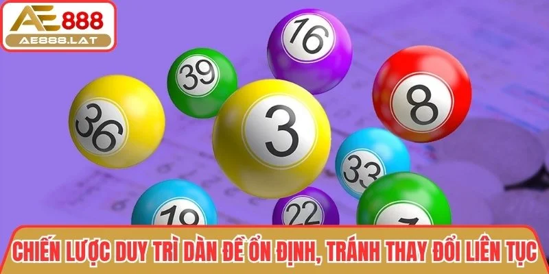 Duy trì dàn đề ổn định, tránh thay đổi liên tục